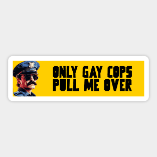 Only gay cops pull me over Sticker